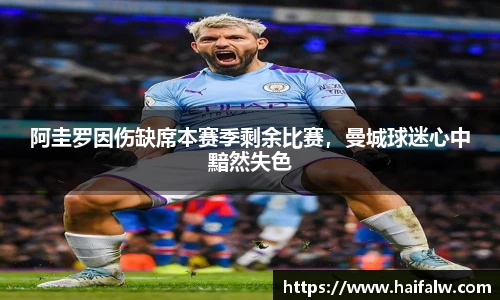 阿圭罗因伤缺席本赛季剩余比赛，曼城球迷心中黯然失色